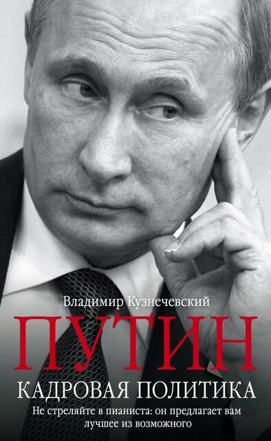 Путин. Кадровая политика. Не стреляйте в пианиста: он предлагает вам лучшее из возможного, Владимир Кузнечевский
