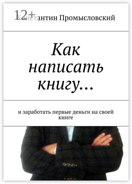 Как написать книгу…. и заработать первые деньги на своей книге, Константин Промысловский