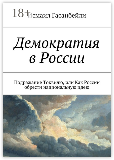 Демократия в России. Подражание Токвилю, или Как России обрести национальную идею, Исмаил Гасанбейли