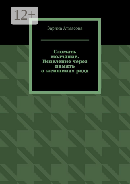Сломать молчание. Исцеление через память о женщинах рода