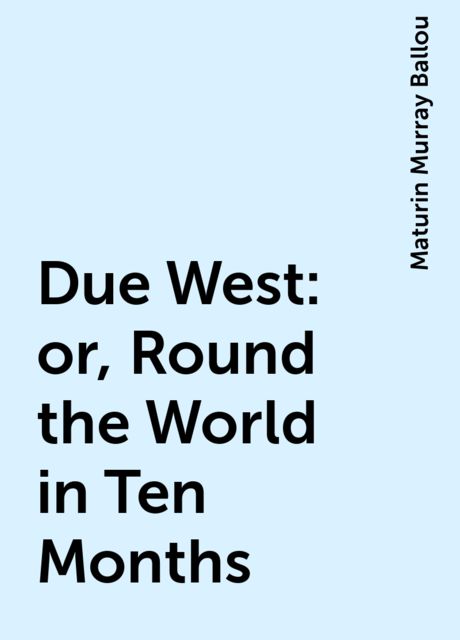 Due West; Or, Round the World in Ten Months