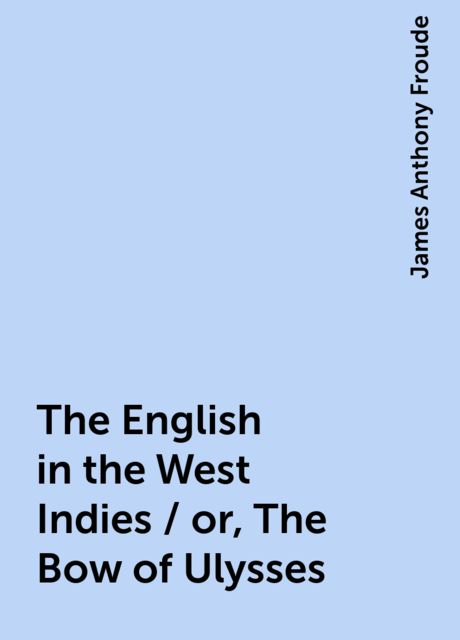 The English in the West Indies / or, The Bow of Ulysses