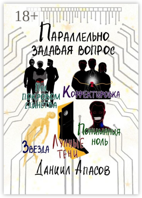 Параллельно задавая вопрос. Под покровом единства. Корректировка. Лунные тени. Звезда. Понимания ноль, Даниил Апасов