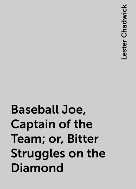 Baseball Joe, Captain of the Team; or, Bitter Struggles on the Diamond