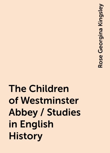 The Children of Westminster Abbey / Studies in English History