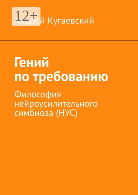 Гений по требованию. Философия нейроусилительного симбиоза (НУС)