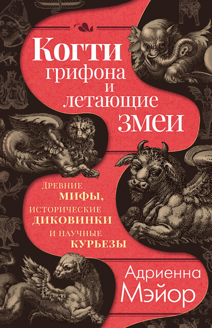 Когти грифона и летающие змеи: Древние мифы, исторические диковинки и научные курьезы