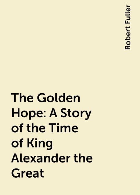 The Golden Hope: A Story of the Time of King Alexander the Great