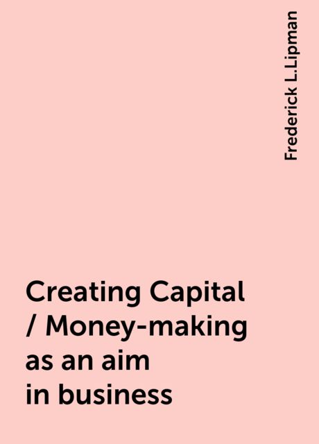Creating Capital / Money-making as an aim in business