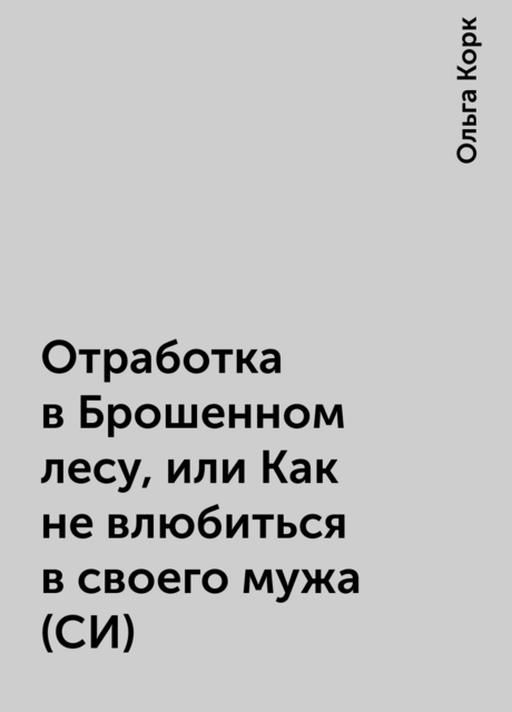 Отработка в Брошенном лесу, или Как не влюбиться в своего мужа (СИ)