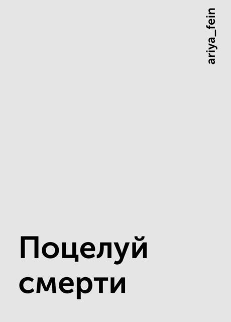 Поцелуй смерти, ariya_fein