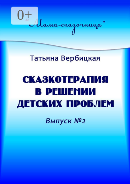 Сказкотерапия в решении детских проблем. Выпуск №2, Татьяна Вербицкая