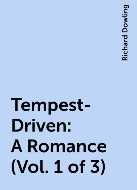 Tempest-Driven: A Romance (Vol. 1 of 3)