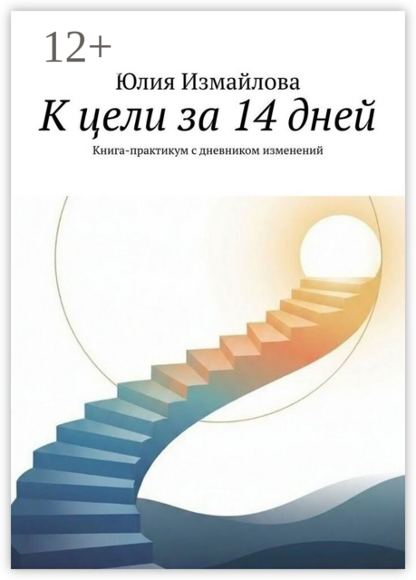 К цели за 14 дней. Книга-практикум с дневником изменений