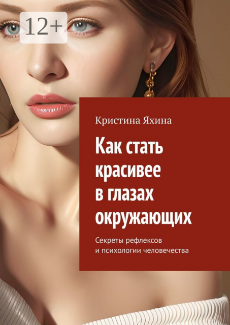 Как стать красивее в глазах окружающих. Секреты рефлексов и психологии человечества