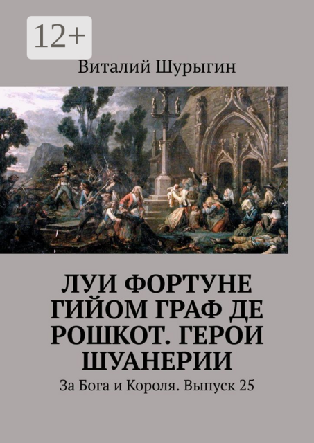 Луи Фортуне Гийом граф де Рошкот. Герои Шуанерии. За Бога и Короля. Выпуск 25, Виталий Шурыгин