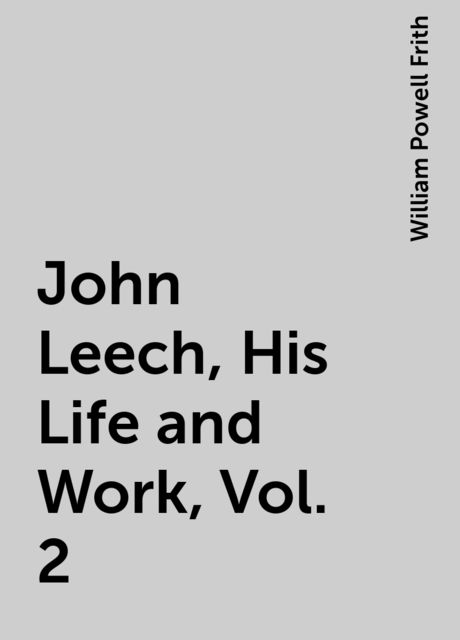 John Leech, His Life and Work, Vol. 2 [of 2]