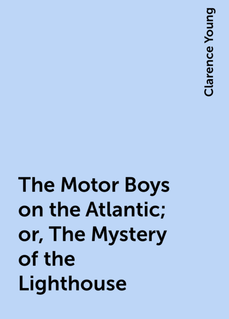 The Motor Boys on the Atlantic; or, The Mystery of the Lighthouse