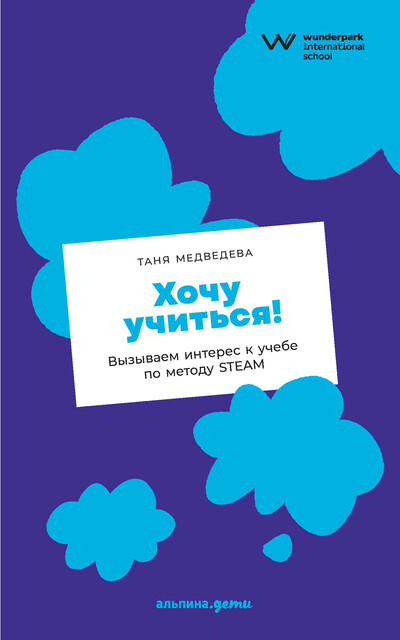 Хочу учиться! Вызываем интерес к учебе по методу STEAM, Таня Медведева