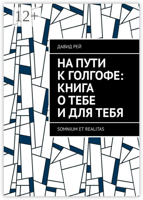На пути к Голгофе: Книга о тебе и для тебя. Somnium et realitas, Давид Рей