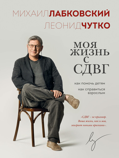 Моя жизнь с СДВГ. Как помочь детям, как справиться взрослым, Леонид Чутко, Михаил Лабковский