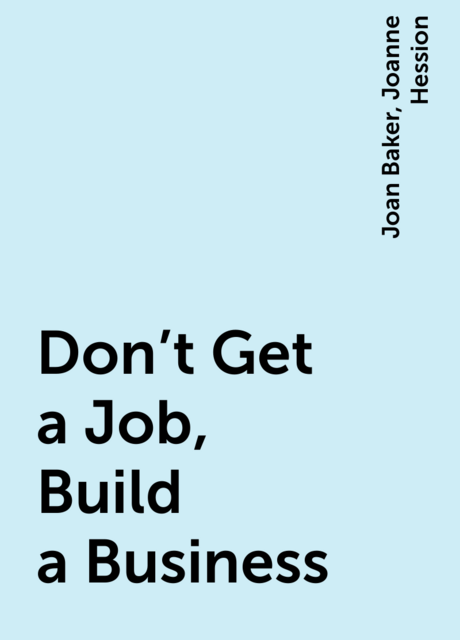 Don't Get a Job, Build a Business 