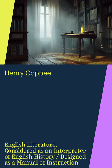 English Literature, Considered as an Interpreter of English History / Designed as a Manual of Instruction, Henry Coppee