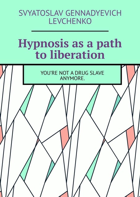 Hypnosis as a path to liberation.. You’re not a drug slave anymore, Svyatoslav Gennadyevich Levchenko
