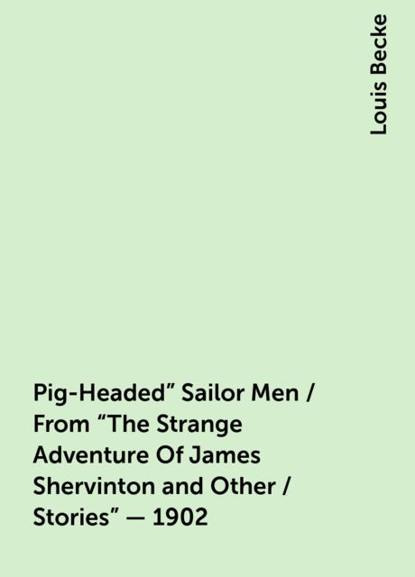 Pig-Headed" Sailor Men / From "The Strange Adventure Of James Shervinton and Other / Stories" - 1902