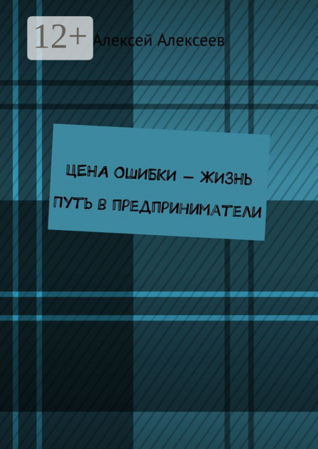 Цена ошибки — жизнь. Путь в предприниматели