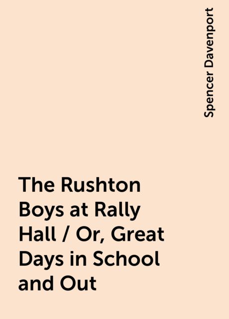 The Rushton Boys at Rally Hall / Or, Great Days in School and Out