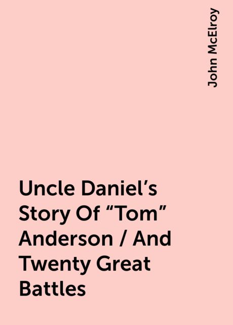 Uncle Daniel's Story Of “Tom” Anderson, and Twenty Great Battles