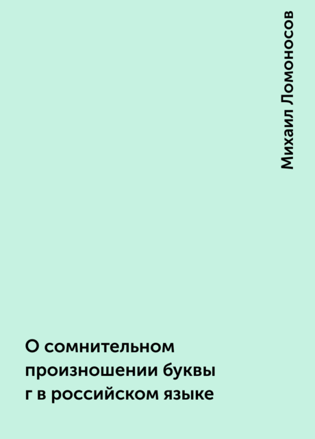 О сомнительном произношении буквы г в российском языке, Михаил Ломоносов