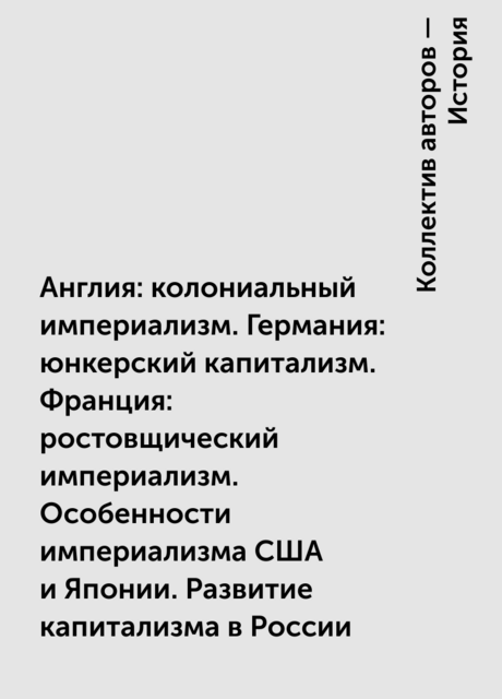 Англия: колониальный империализм. Германия: юнкерский капитализм. Франция: ростовщический империализм. Особенности империализма США и Японии. Развитие капитализма в России
