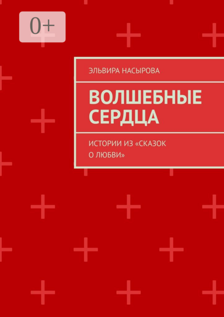 Волшебные сердца. Истории из «Сказок о Любви», Эльвира Насырова