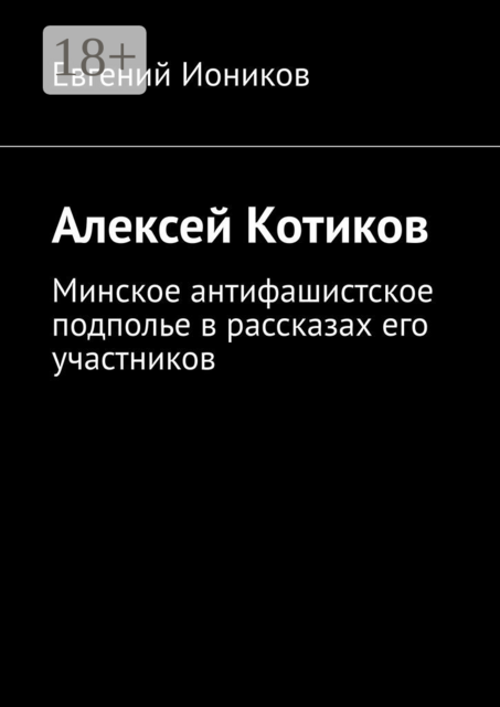 Алексей Котиков. Минское антифашистское подполье в рассказах его участников