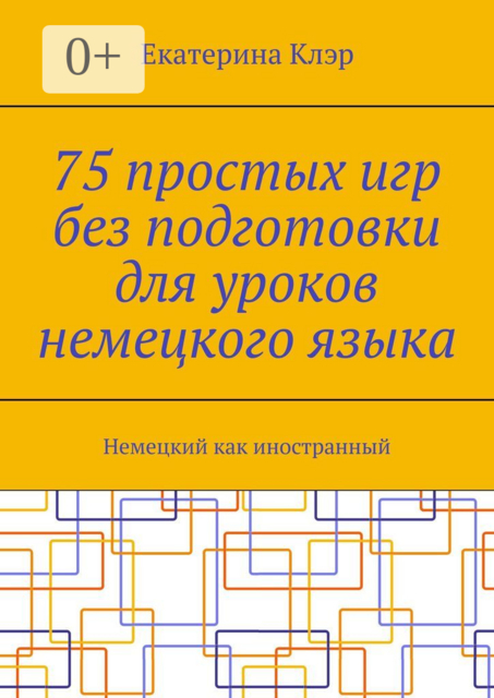 75 простых игр без подготовки для уроков немецкого языка. Немецкий как иностранный