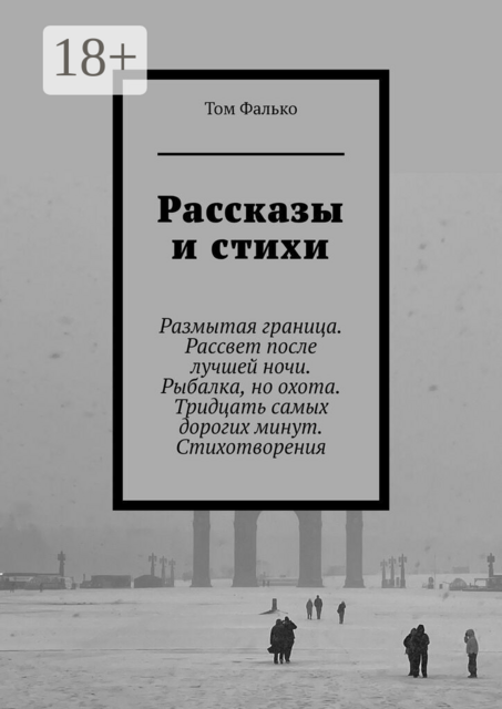 Рассказы и стихи. Размытая граница. Рассвет после лучшей ночи. Рыбалка, но охота. Тридцать самых дорогих минут. Стихотворения
