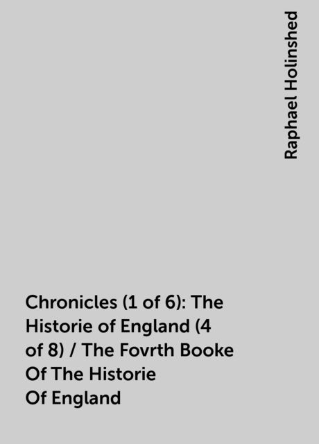 Chronicles (1 of 6): The Historie of England (4 of 8) / The Fovrth Booke Of The Historie Of England