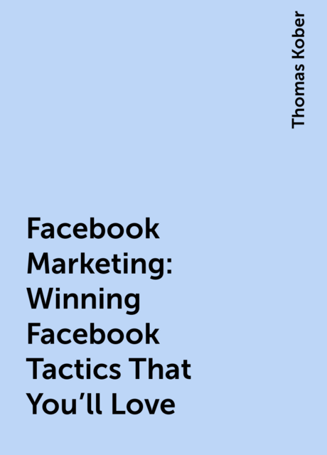 Facebook Marketing: Winning Facebook Tactics That You'll Love