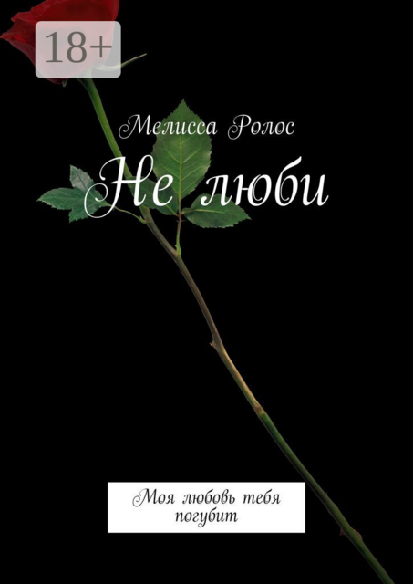 Не люби. Моя любовь тебя погубит