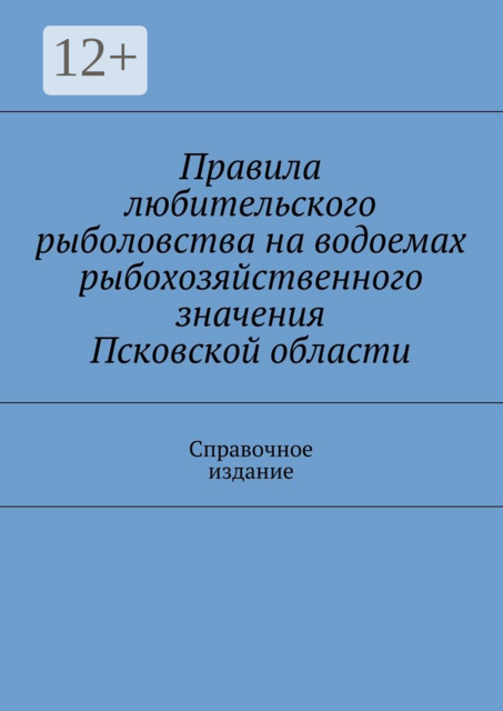 Правила любительского рыболовства на водоемах рыбохозяйственного значения Псковской области. Справочное издание
