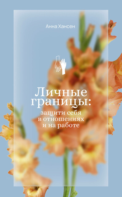 Личные границы: защити себя в отношениях и на работе, Анна Хансен