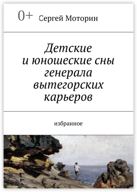 Детские и юношеские сны генерала вытегорских карьеров. Избранное