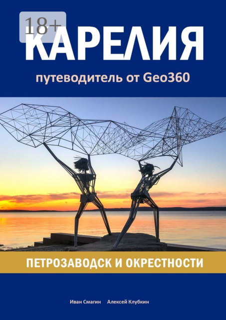 Карелия: Петрозаводск и окрестности. Путеводитель от Geo360, Алексей Клубкин, Иван Смагин