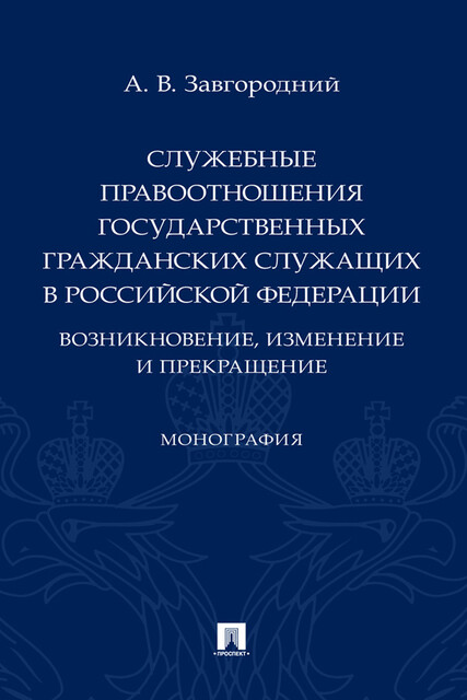 Служебные правоотношения государственных гражданских служащих в Российской Федерации: возникновение, изменение и прекращение. Монография
