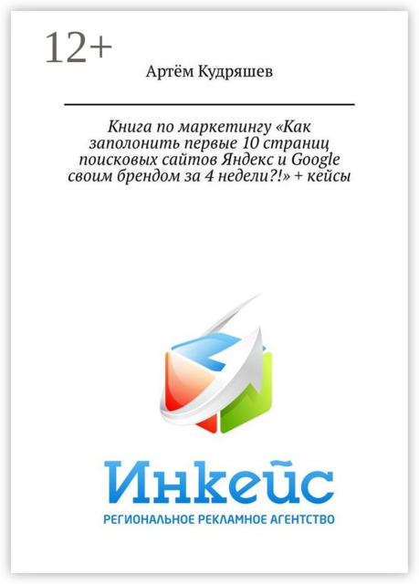 Книга по маркетингу «Как заполонить первые 10 страниц поисковых сайтов Яндекс и Google своим брендом за 4 недели?!» + кейсы, Артём Кудряшев