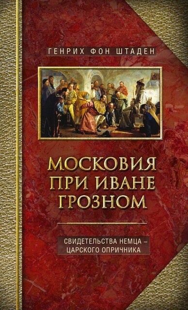 Московия при Иване Грозном. Свидетельства немца – царского опричника, Генрих Штаден