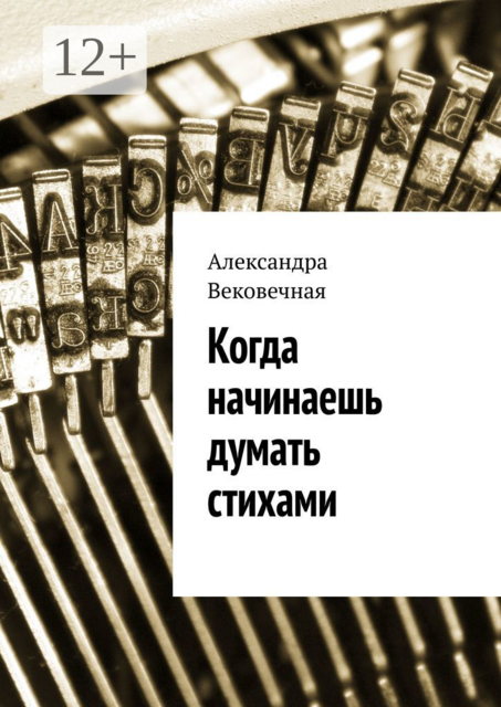 Когда начинаешь думать стихами, Александра Вековечная