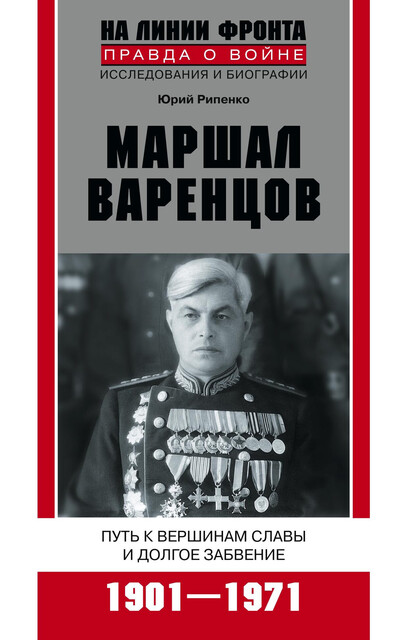 Маршал Варенцов. Путь к вершинам славы и долгое забвение. 1901–1971, Ю.Б. Рипенко